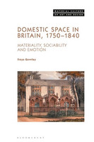 Freya Gowrley - Domestic Space in Britain, 1750-1840: Materiality, Sociability and Emotion